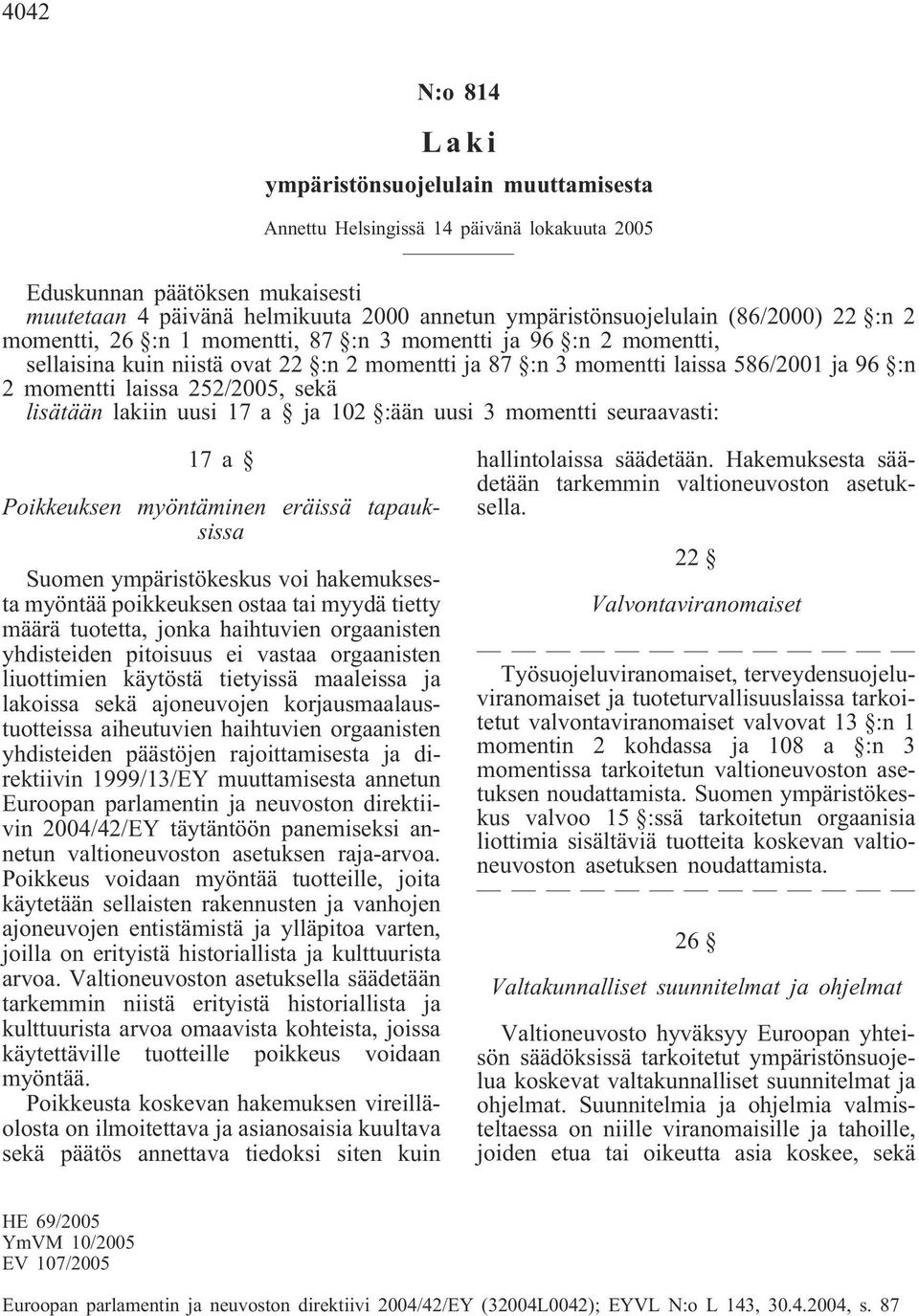252/2005, sekä lisätään lakiin uusi 17 a ja 102 :ään uusi 3 momentti seuraavasti: 17a Poikkeuksen myöntäminen eräissä tapauksissa Suomen ympäristökeskus voi hakemuksesta myöntää poikkeuksen ostaa tai