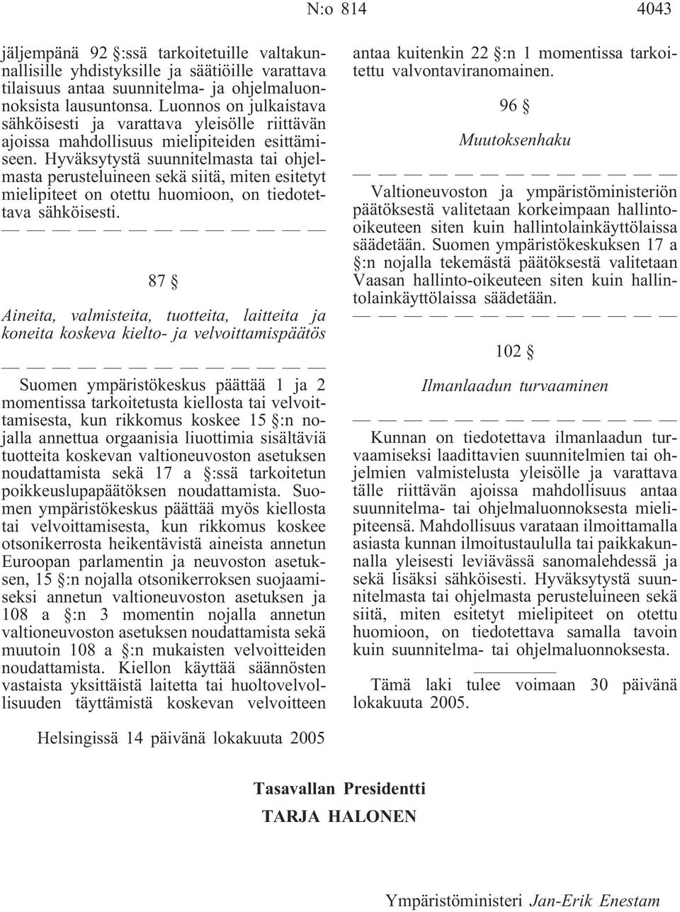 Hyväksytystä suunnitelmasta tai ohjelmasta perusteluineen sekä siitä, miten esitetyt mielipiteet on otettu huomioon, on tiedotettava sähköisesti.