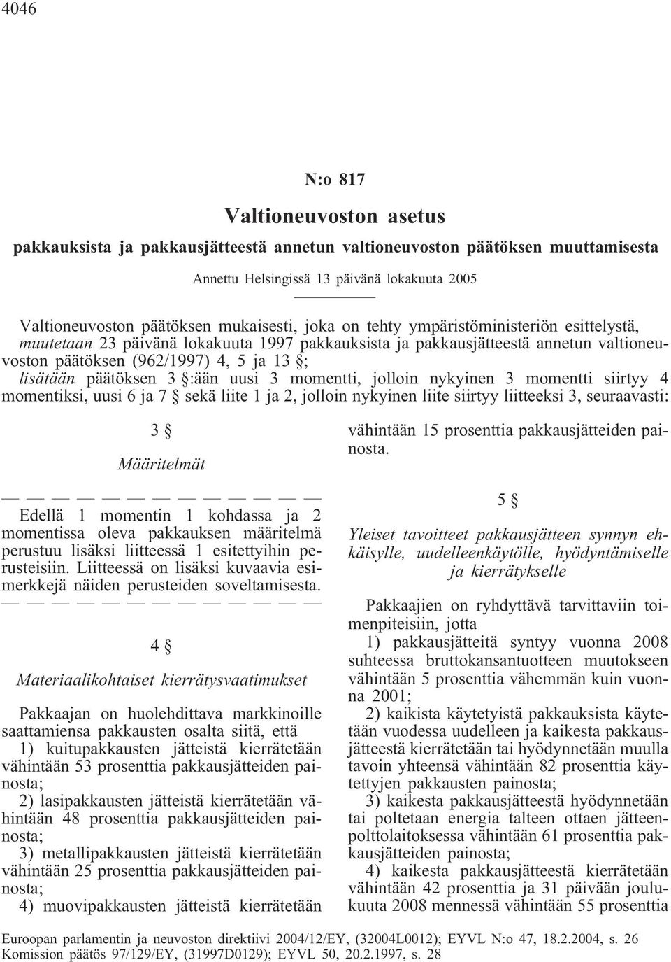 päätöksen 3 :ään uusi 3 momentti, jolloin nykyinen 3 momentti siirtyy 4 momentiksi, uusi 6 ja 7 sekä liite 1 ja 2, jolloin nykyinen liite siirtyy liitteeksi 3, seuraavasti: 3 Määritelmät Edellä 1