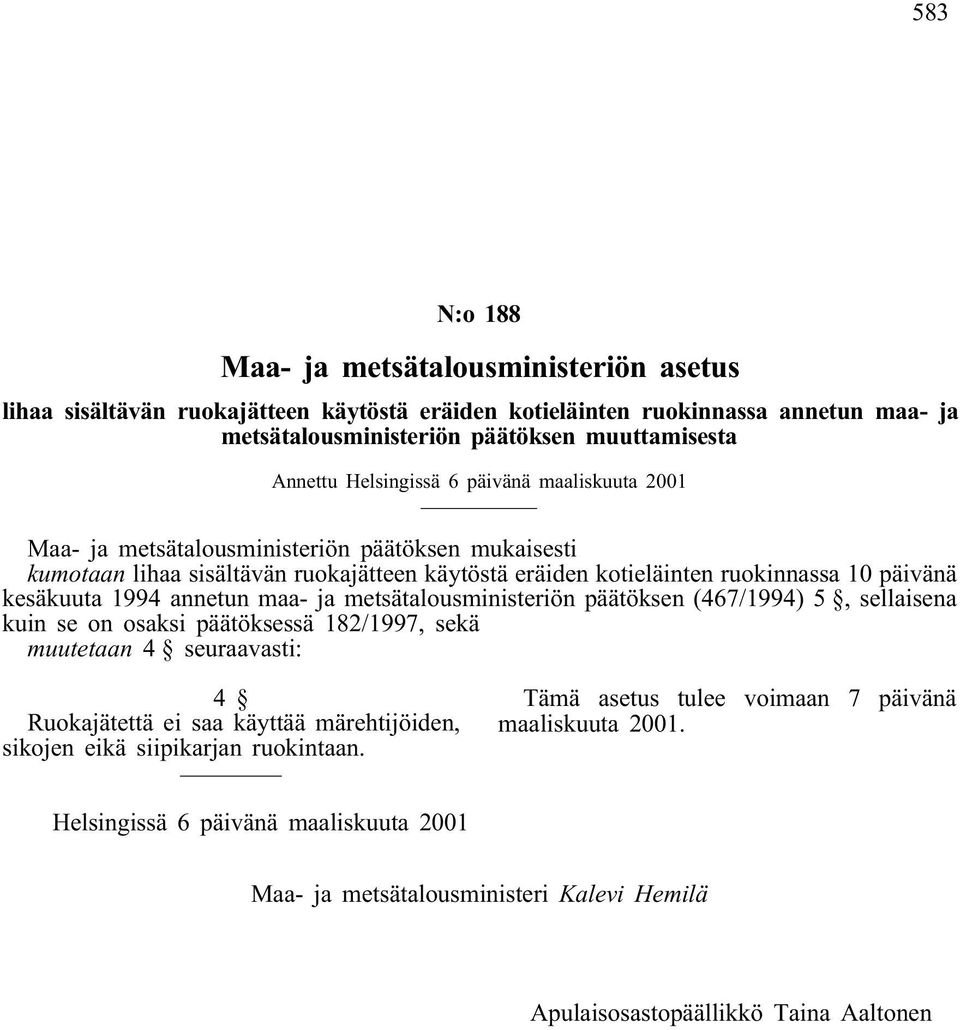 annetun maa- ja metsätalousministeriön päätöksen (467/1994) 5, sellaisena kuin se on osaksi päätöksessä 182/1997, sekä muutetaan 4 seuraavasti: 4 Ruokajätettä ei saa käyttää märehtijöiden, sikojen