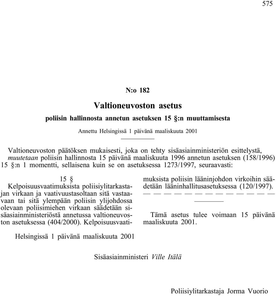15 Kelpoisuusvaatimuksista poliisiylitarkastajan virkaan ja vaativuustasoltaan sitä vastaavaan tai sitä ylempään poliisin ylijohdossa olevaan poliisimiehen virkaan säädetään sisäasiainministeriöstä
