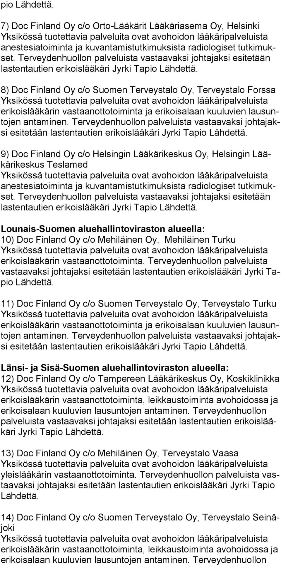vastaanottotoiminta ja erikoisalaan kuuluvien lausuntojen antaminen. Terveydenhuollon palveluista vastaavaksi johtajaksi esitetään lastentautien erikoislääkäri Jyrki Tapio Lähdettä.