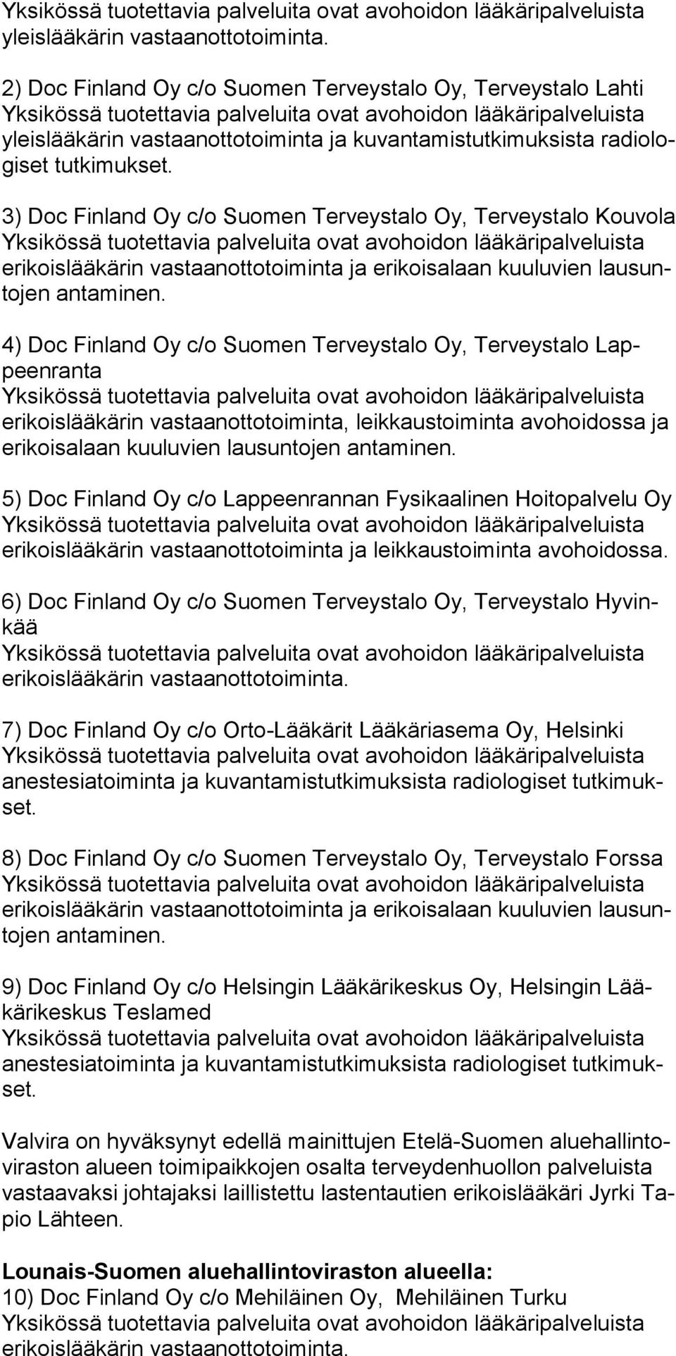 4) Doc Finland Oy c/o Suomen Terveystalo Oy, Terveystalo Lappeenranta Yksikössä tuotettavia palveluita ovat avohoidon lääkäripal ve luista 5) Doc Finland Oy c/o Lappeenrannan Fysikaalinen