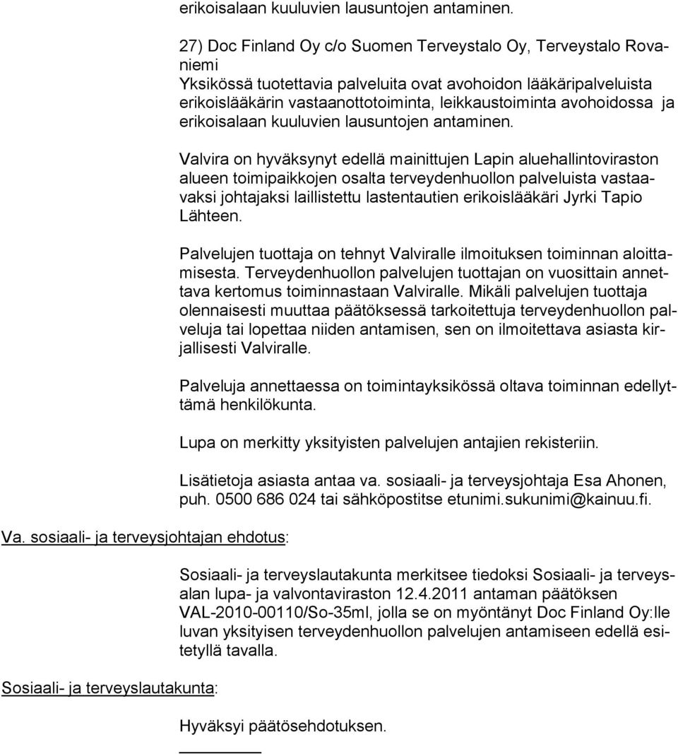 lastentautien erikoislääkäri Jyrki Tapio Läh teen. Palvelujen tuottaja on tehnyt Valviralle ilmoituksen toiminnan aloittamisesta.