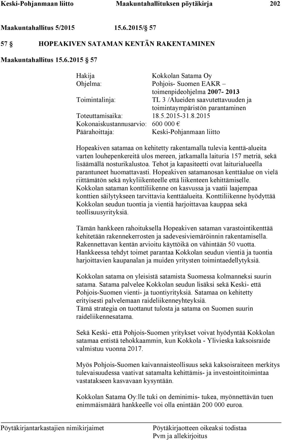 2015 57 Hakija Kokkolan Satama Oy Ohjelma: Pohjois- Suomen EAKR toimenpideohjelma 2007-2013 Toimintalinja: TL 3 /Alueiden saavutettavuuden ja toimintaympäristön parantaminen Toteuttamisaika: 18.5.2015-31.