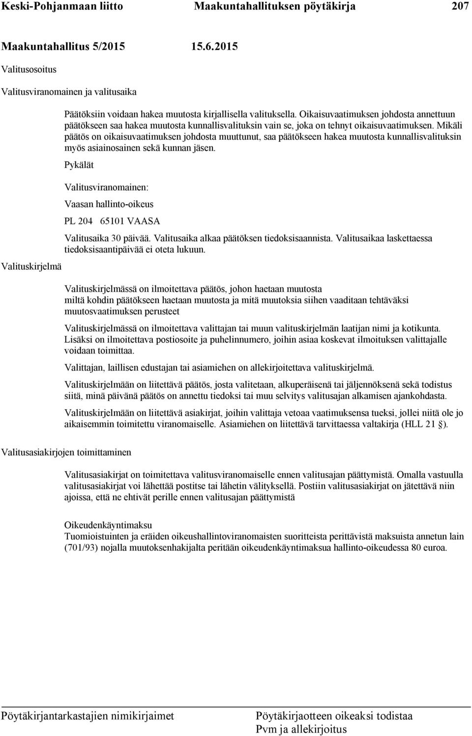 Oikaisuvaatimuksen johdosta annettuun päätökseen saa hakea muutosta kunnallisvalituksin vain se, joka on tehnyt oikaisuvaatimuksen.