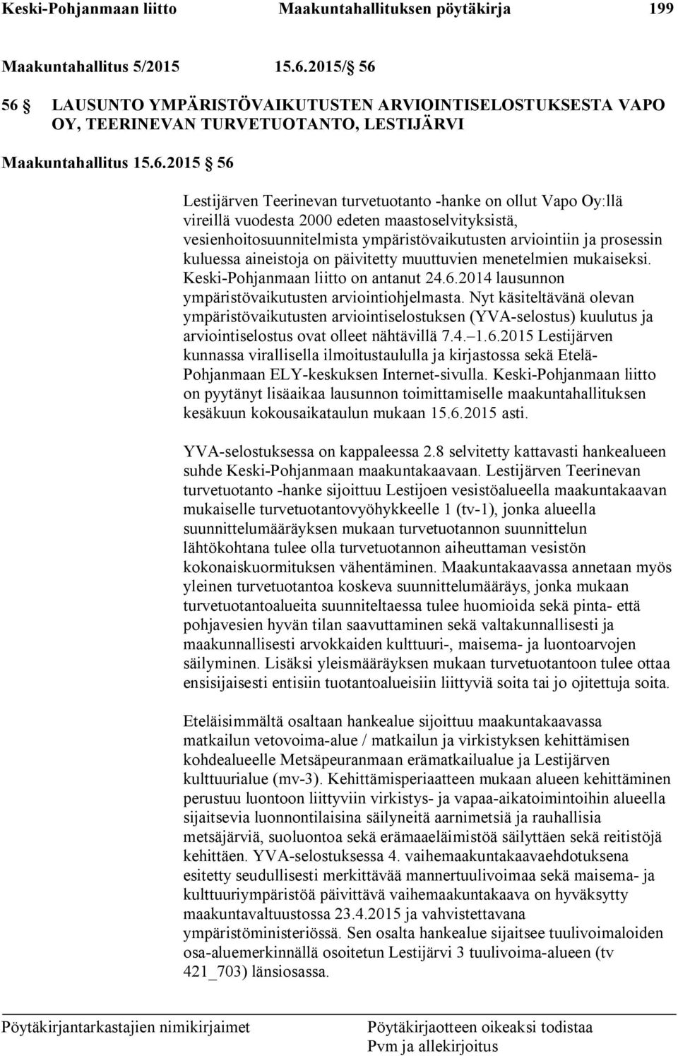 56 LAUSUNTO YMPÄRISTÖVAIKUTUSTEN ARVIOINTISELOSTUKSESTA VAPO OY, TEERINEVAN TURVETUOTANTO, LESTIJÄRVI Maakuntahallitus 15.6.2015 56 Lestijärven Teerinevan turvetuotanto -hanke on ollut Vapo Oy:llä