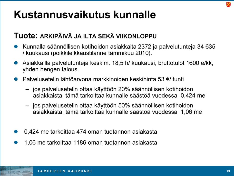 Palvelusetelin lähtöarvona markkinoiden keskihinta 53 / tunti jos palvelusetelin ottaa käyttöön 20% säännöllisen kotihoidon asiakkaista, tämä tarkoittaa kunnalle säästöä vuodessa 0,424