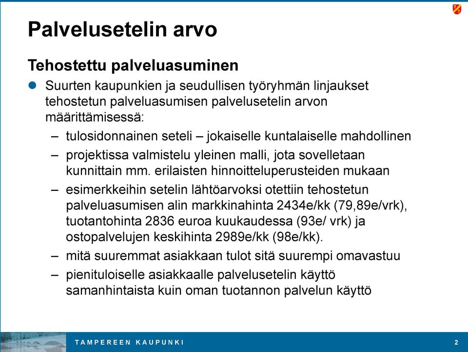 erilaisten hinnoitteluperusteiden mukaan esimerkkeihin setelin lähtöarvoksi otettiin tehostetun palveluasumisen alin markkinahinta 2434e/kk (79,89e/vrk), tuotantohinta 2836 euroa