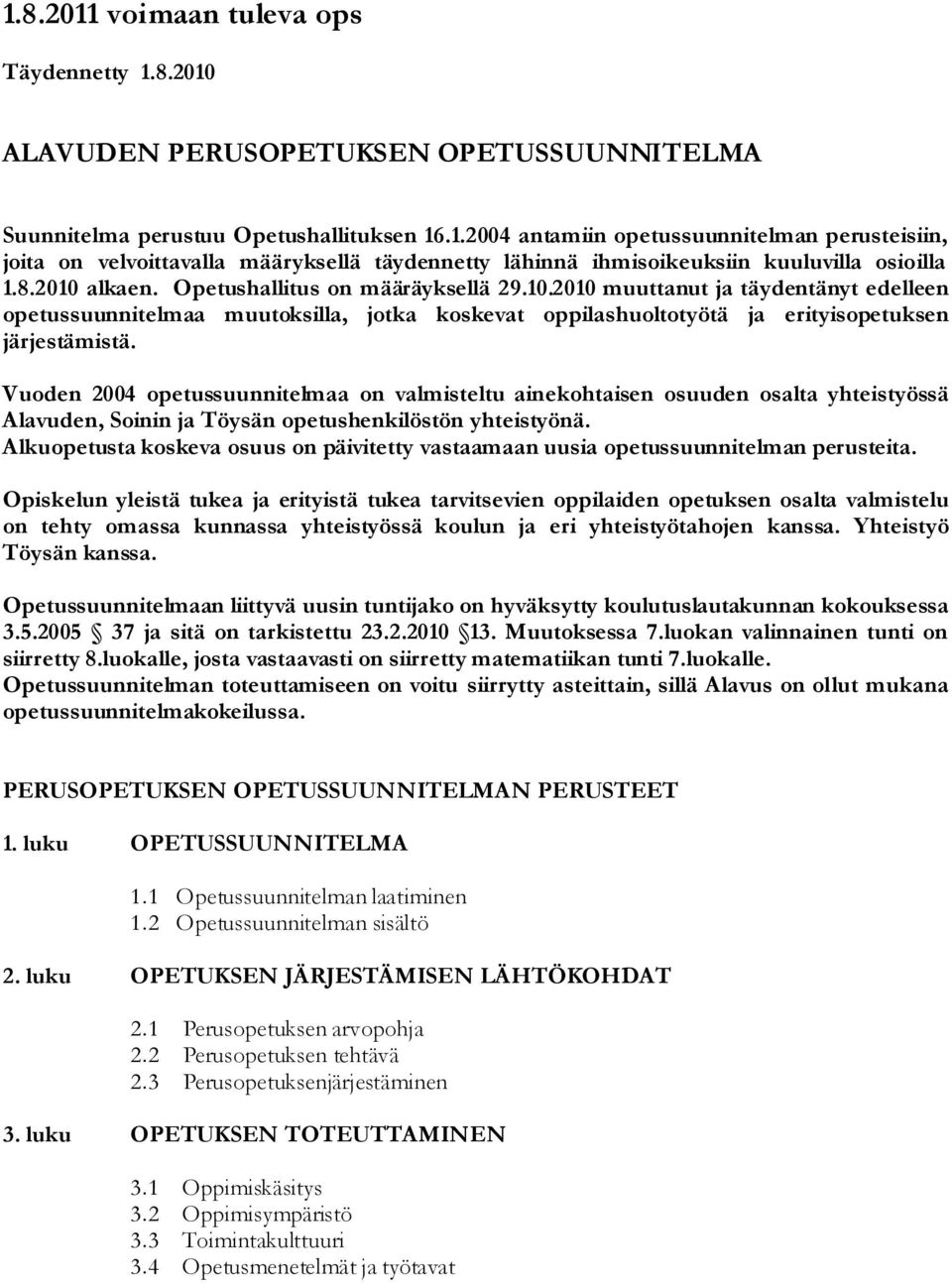 Vuoden 2004 opetussuunnitelmaa on valmisteltu ainekohtaisen osuuden osalta yhteistyössä Alavuden, Soinin ja Töysän opetushenkilöstön yhteistyönä.