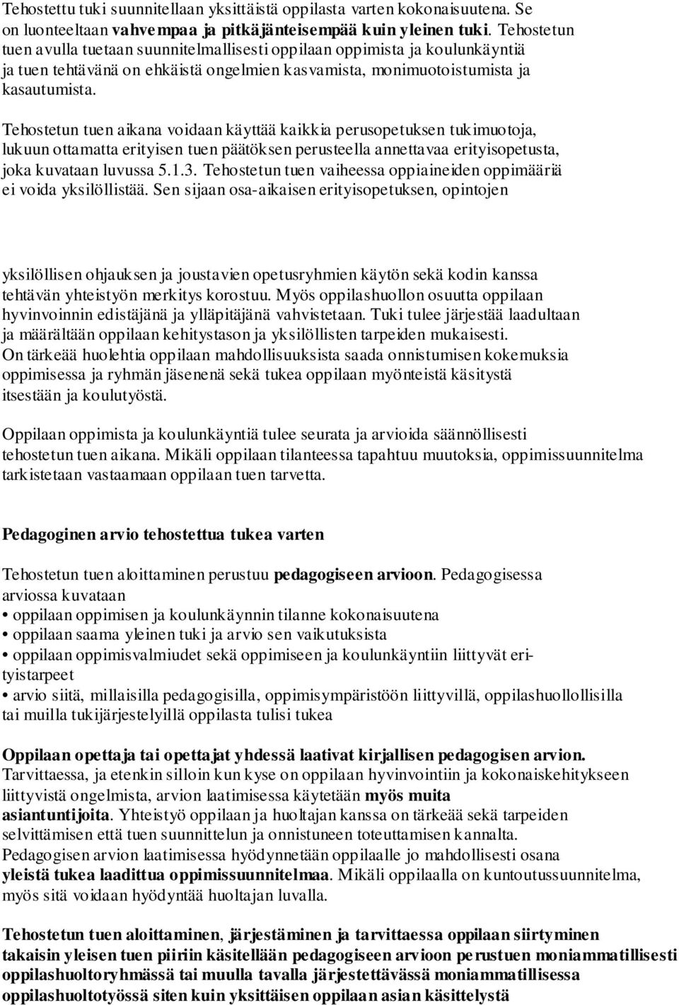 Tehostetun tuen aikana voidaan käyttää kaikkia perusopetuksen tukimuotoja, lukuun ottamatta erityisen tuen päätöksen perusteella annettavaa erityisopetusta, joka kuvataan luvussa 5.1.3.