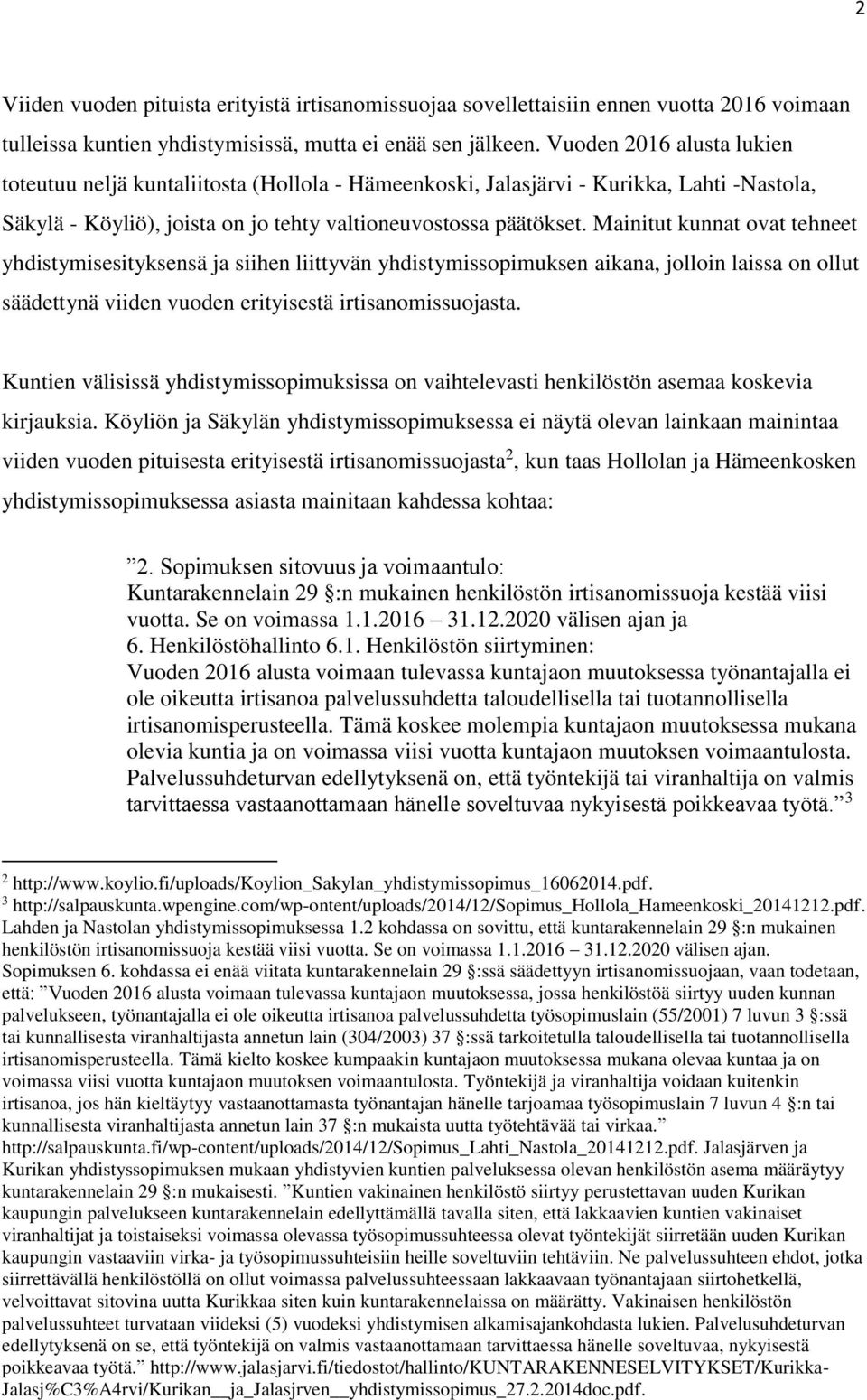 Mainitut kunnat ovat tehneet yhdistymisesityksensä ja siihen liittyvän yhdistymissopimuksen aikana, jolloin laissa on ollut säädettynä viiden vuoden erityisestä irtisanomissuojasta.