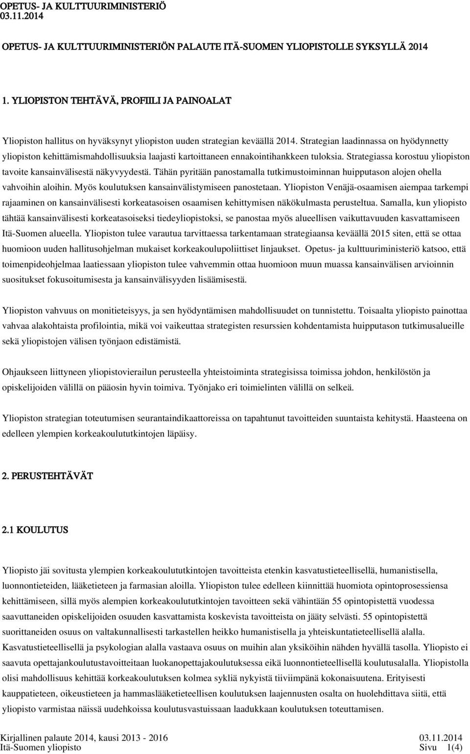 Tähän pyritään panostamalla tutkimustoiminnan huipputason alojen ohella vahvoihin aloihin. Myös koulutuksen kansainvälistymiseen panostetaan.