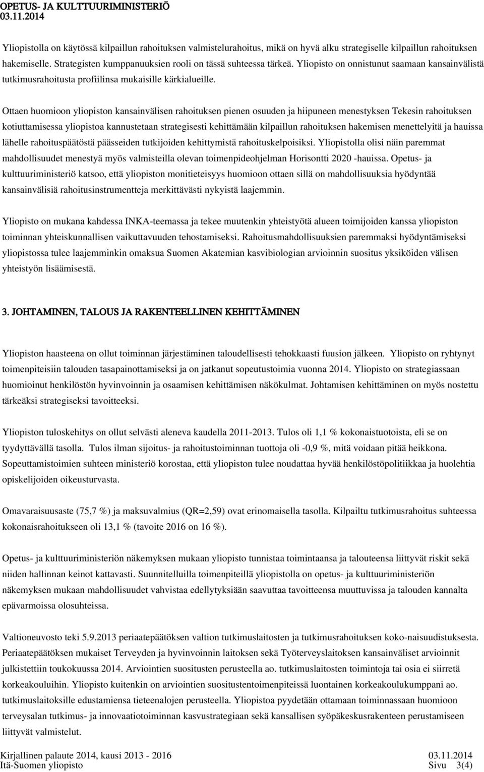 Ottaen huomioon yliopiston kansainvälisen rahoituksen pienen osuuden ja hiipuneen menestyksen Tekesin rahoituksen kotiuttamisessa yliopistoa kannustetaan strategisesti kehittämään kilpaillun