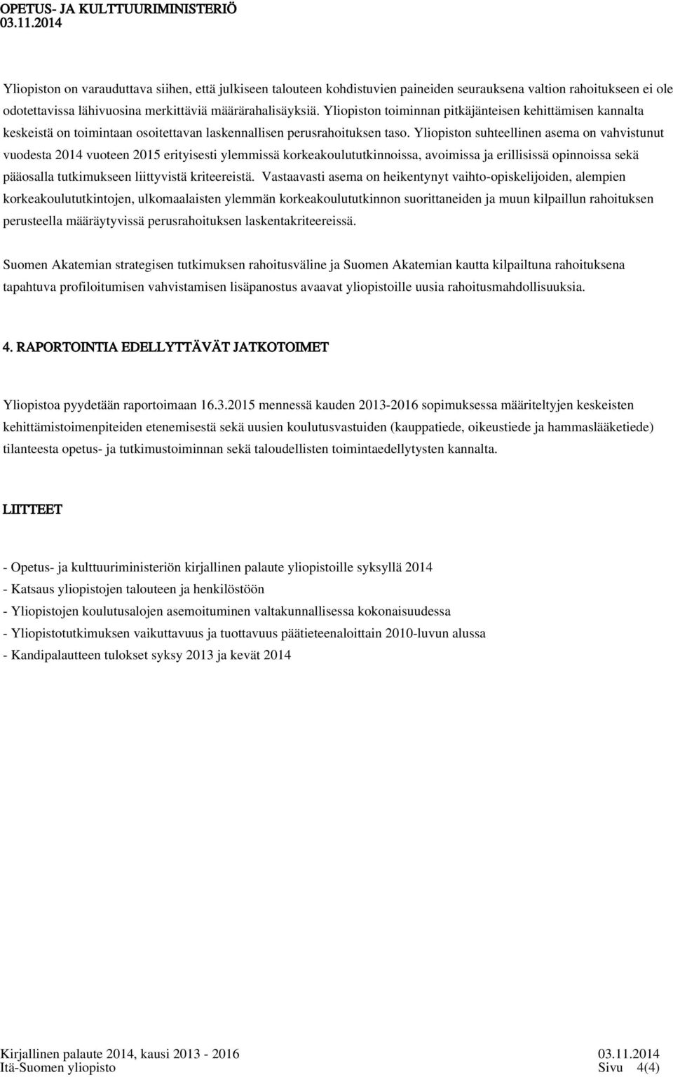 Yliopiston suhteellinen asema on vahvistunut vuodesta 2014 vuoteen 2015 erityisesti ylemmissä korkeakoulututkinnoissa, avoimissa ja erillisissä opinnoissa sekä pääosalla tutkimukseen liittyvistä