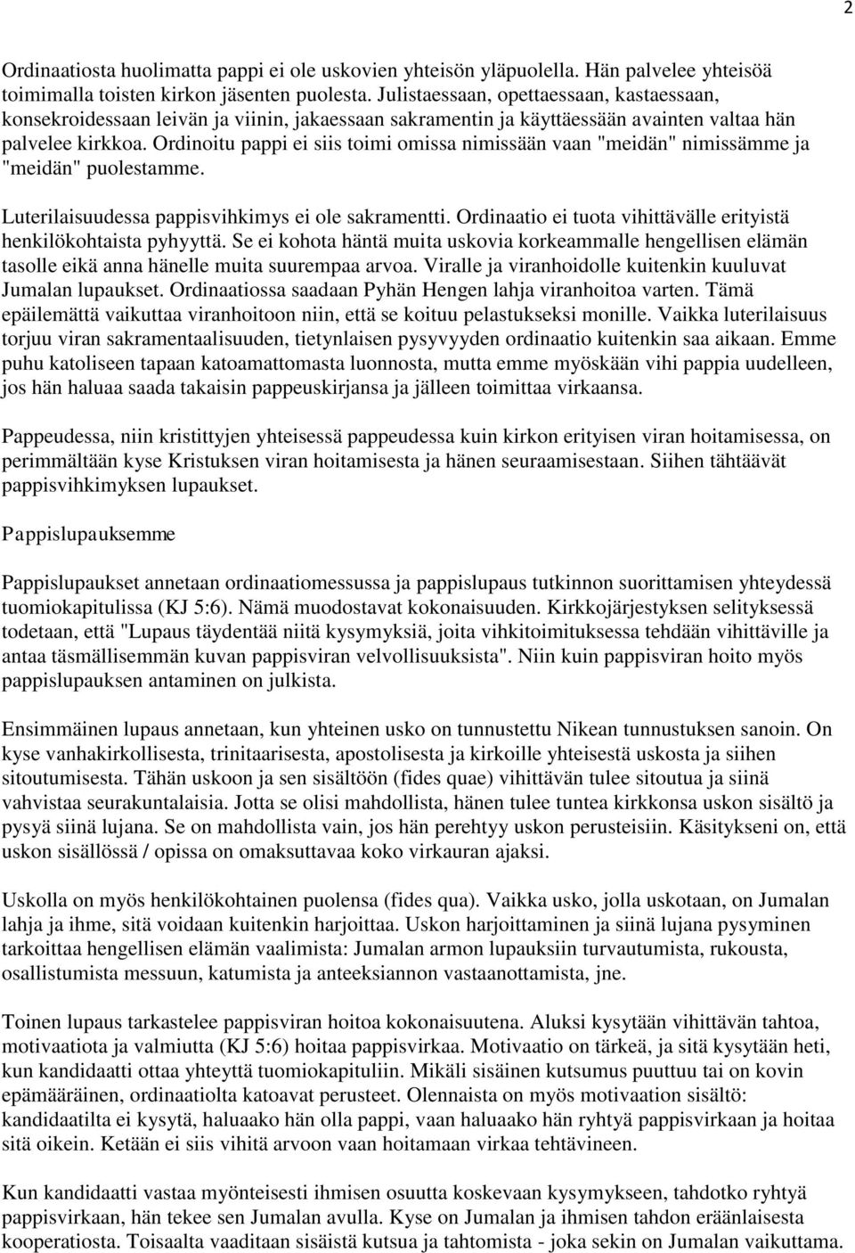 Ordinoitu pappi ei siis toimi omissa nimissään vaan "meidän" nimissämme ja "meidän" puolestamme. Luterilaisuudessa pappisvihkimys ei ole sakramentti.