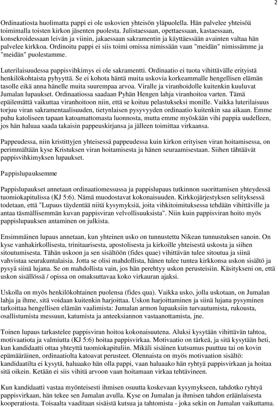 Ordinoitu pappi ei siis toimi omissa nimissään vaan "meidän" nimissämme ja "meidän" puolestamme. Luterilaisuudessa pappisvihkimys ei ole sakramentti.