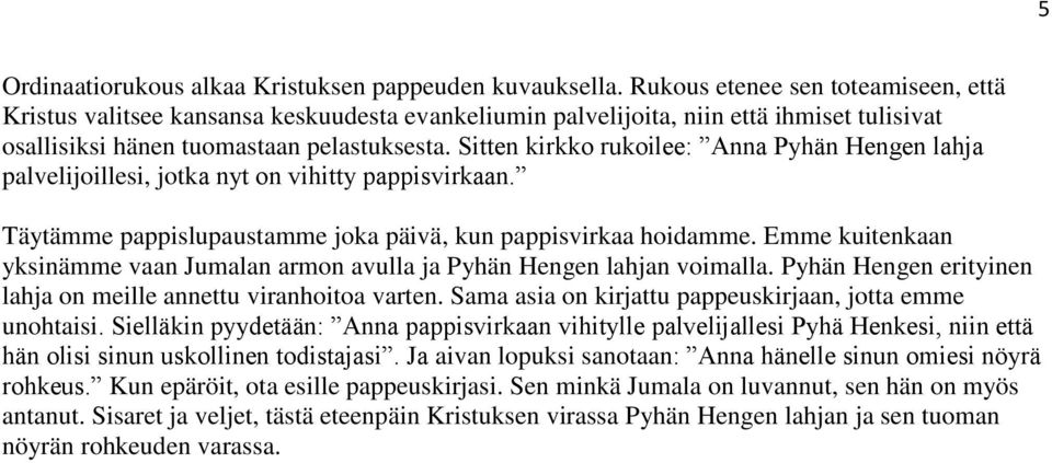 Sitten kirkko rukoilee: Anna Pyhän Hengen lahja palvelijoillesi, jotka nyt on vihitty pappisvirkaan. Täytämme pappislupaustamme joka päivä, kun pappisvirkaa hoidamme.