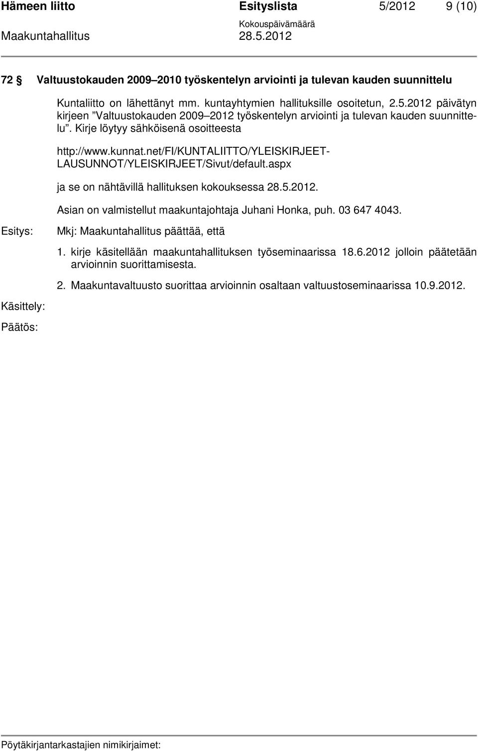 Asian on valmistellut maakuntajohtaja Juhani Honka, puh. 03 647 4043. Mkj: Maakuntahallitus päättää, että 1. kirje käsitellään maakuntahallituksen työseminaarissa 18.6.2012 jolloin päätetään arvioinnin suorittamisesta.