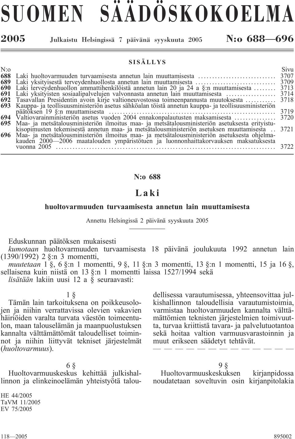 .. 3713 691 Laki yksityisten sosiaalipalvelujen valvonnasta annetun lain muuttamisesta... 3714 692 Tasavallan Presidentin avoin kirje valtioneuvostossa toimeenpannusta muutoksesta.