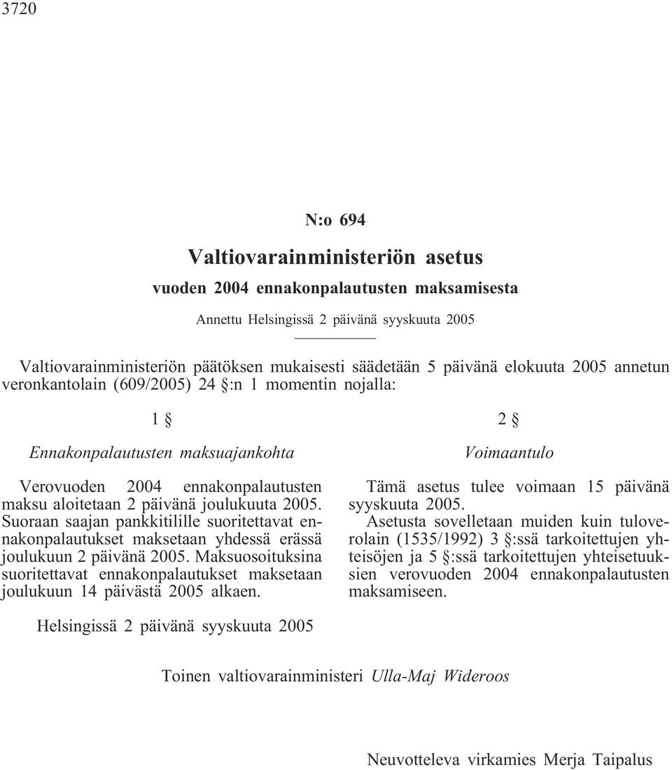 Suoraan saajan pankkitilille suoritettavat ennakonpalautukset maksetaan yhdessä erässä joulukuun 2 päivänä 2005.