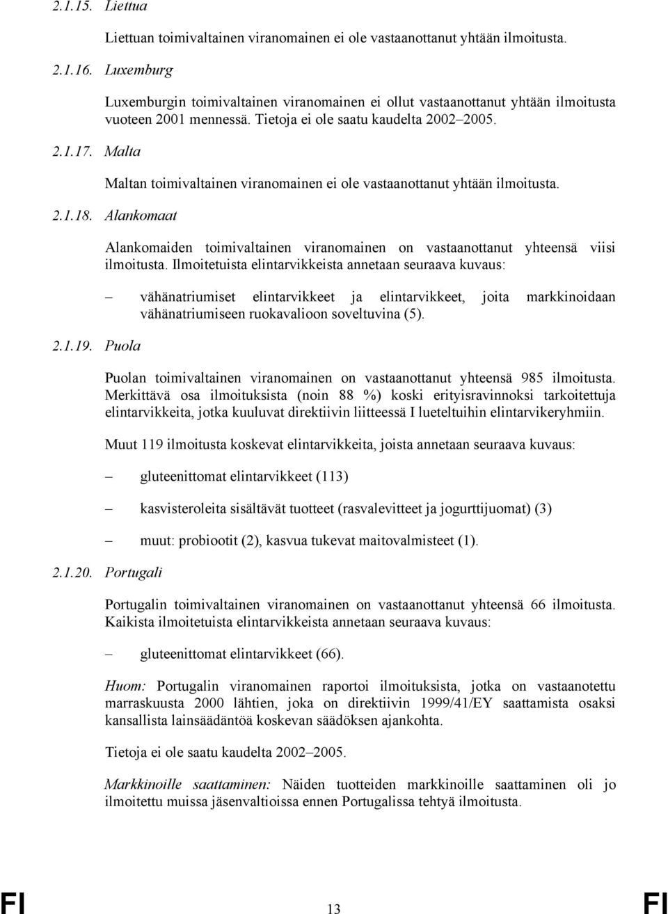 Maltan toimivaltainen viranomainen ei ole vastaanottanut yhtään ilmoitusta. 2.1.18. Alankomaat 2.1.19. Puola Alankomaiden toimivaltainen viranomainen on vastaanottanut yhteensä viisi ilmoitusta.