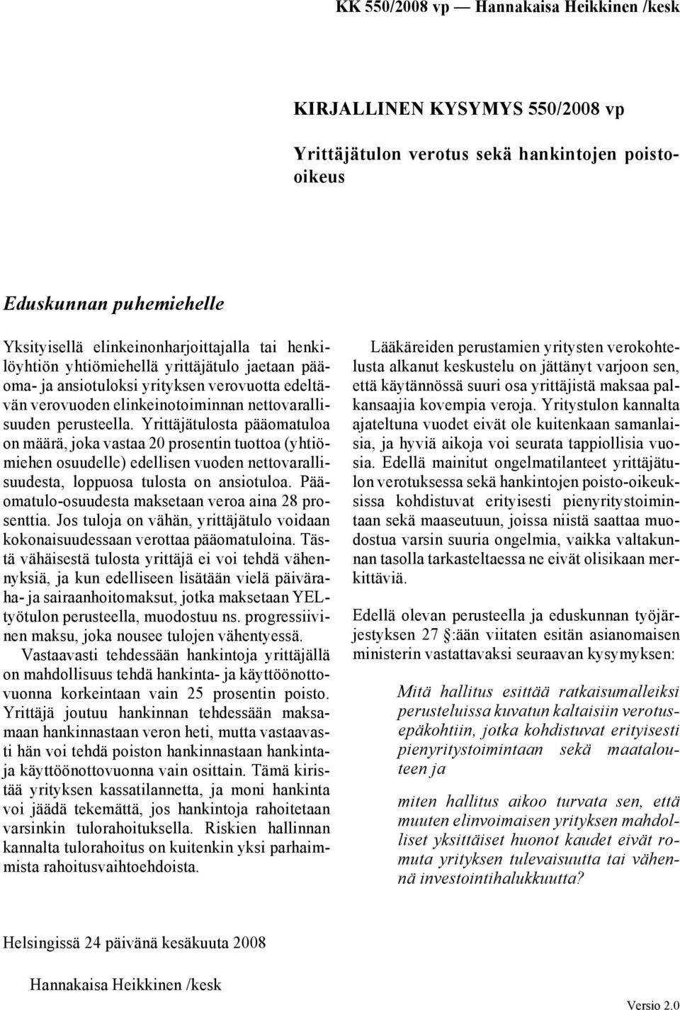 Yrittäjätulosta pääomatuloa on määrä, joka vastaa 20 prosentin tuottoa (yhtiömiehen osuudelle) edellisen vuoden nettovarallisuudesta, loppuosa tulosta on ansiotuloa.