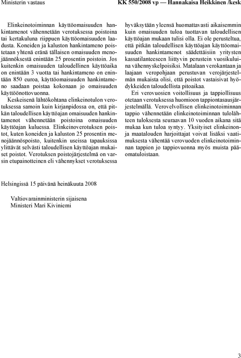 Jos kuitenkin omaisuuden taloudellinen käyttöaika on enintään 3 vuotta tai hankintameno on enintään 850 euroa, käyttöomaisuuden hankintameno saadaan poistaa kokonaan jo omaisuuden käyttöönottovuonna.