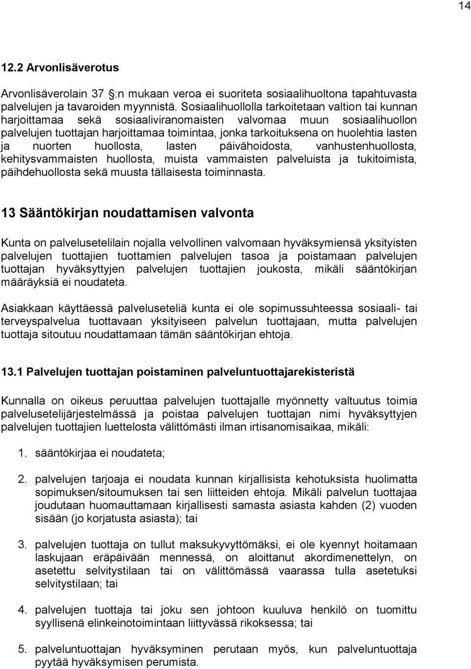 lasten ja nuorten huollosta, lasten päivähoidosta, vanhustenhuollosta, kehitysvammaisten huollosta, muista vammaisten palveluista ja tukitoimista, päihdehuollosta sekä muusta tällaisesta toiminnasta.