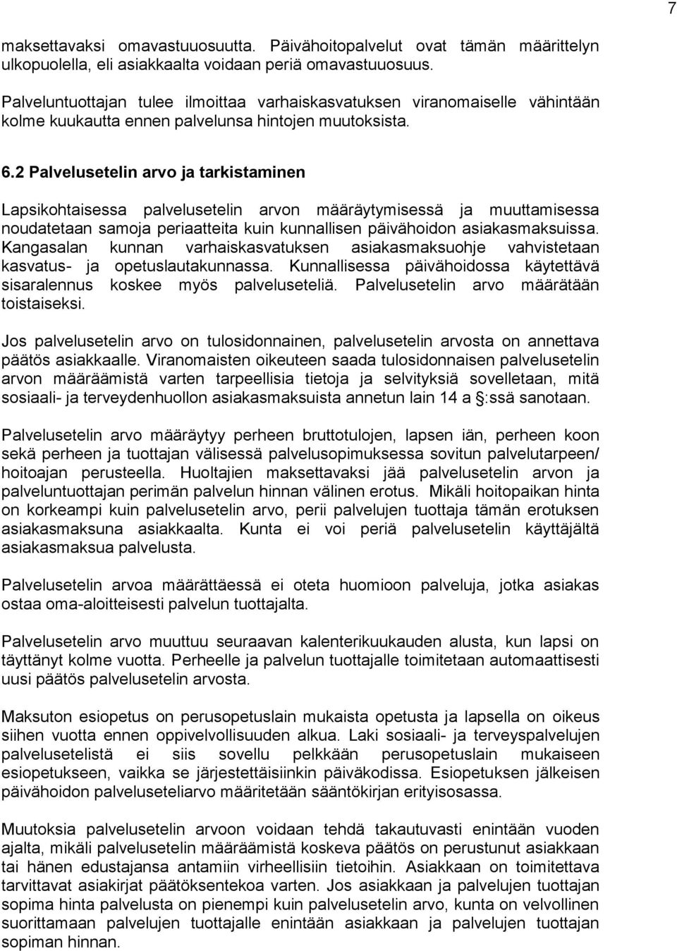 2 Palvelusetelin arvo ja tarkistaminen Lapsikohtaisessa palvelusetelin arvon määräytymisessä ja muuttamisessa noudatetaan samoja periaatteita kuin kunnallisen päivähoidon asiakasmaksuissa.