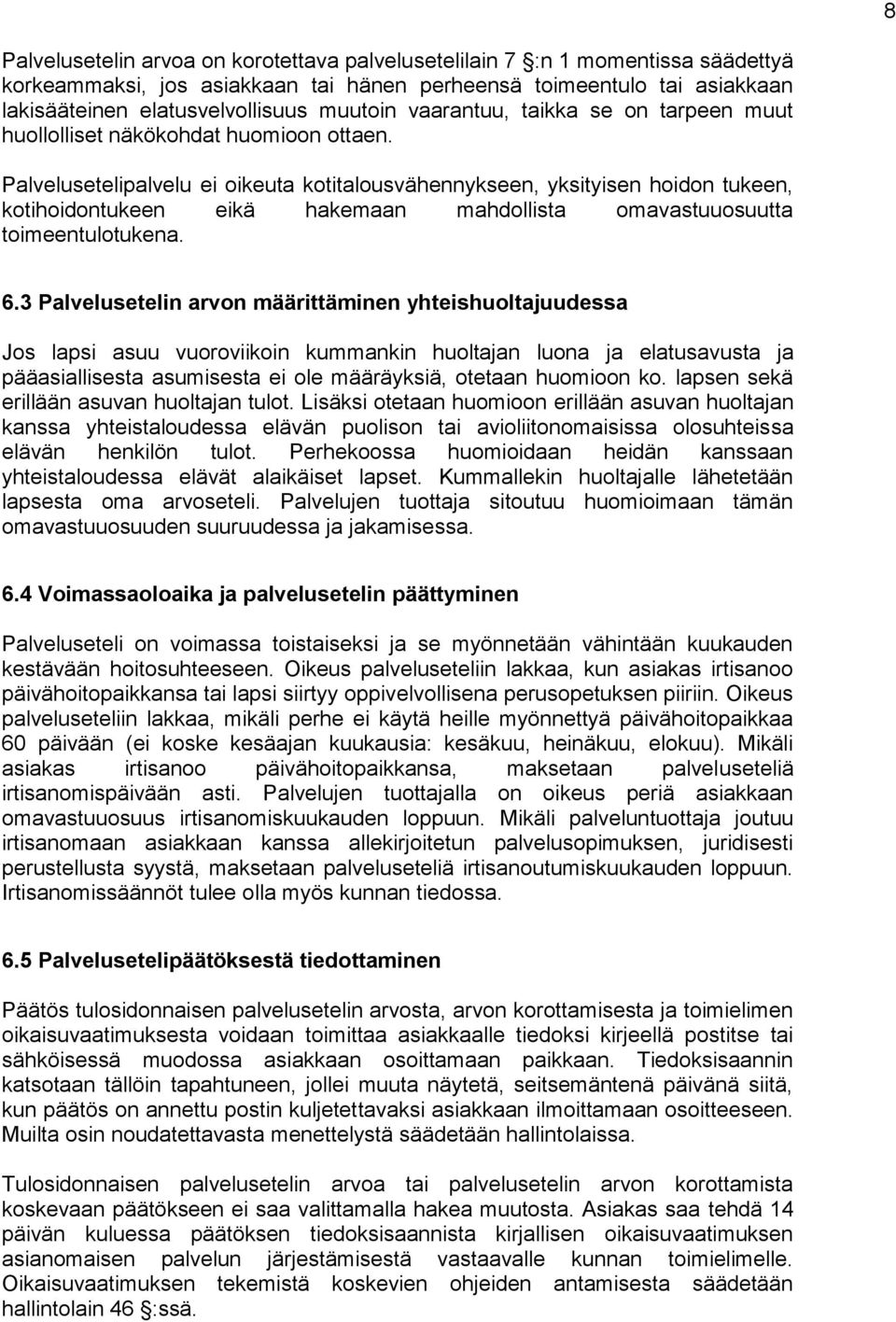 Palvelusetelipalvelu ei oikeuta kotitalousvähennykseen, yksityisen hoidon tukeen, kotihoidontukeen eikä hakemaan mahdollista omavastuuosuutta toimeentulotukena. 6.