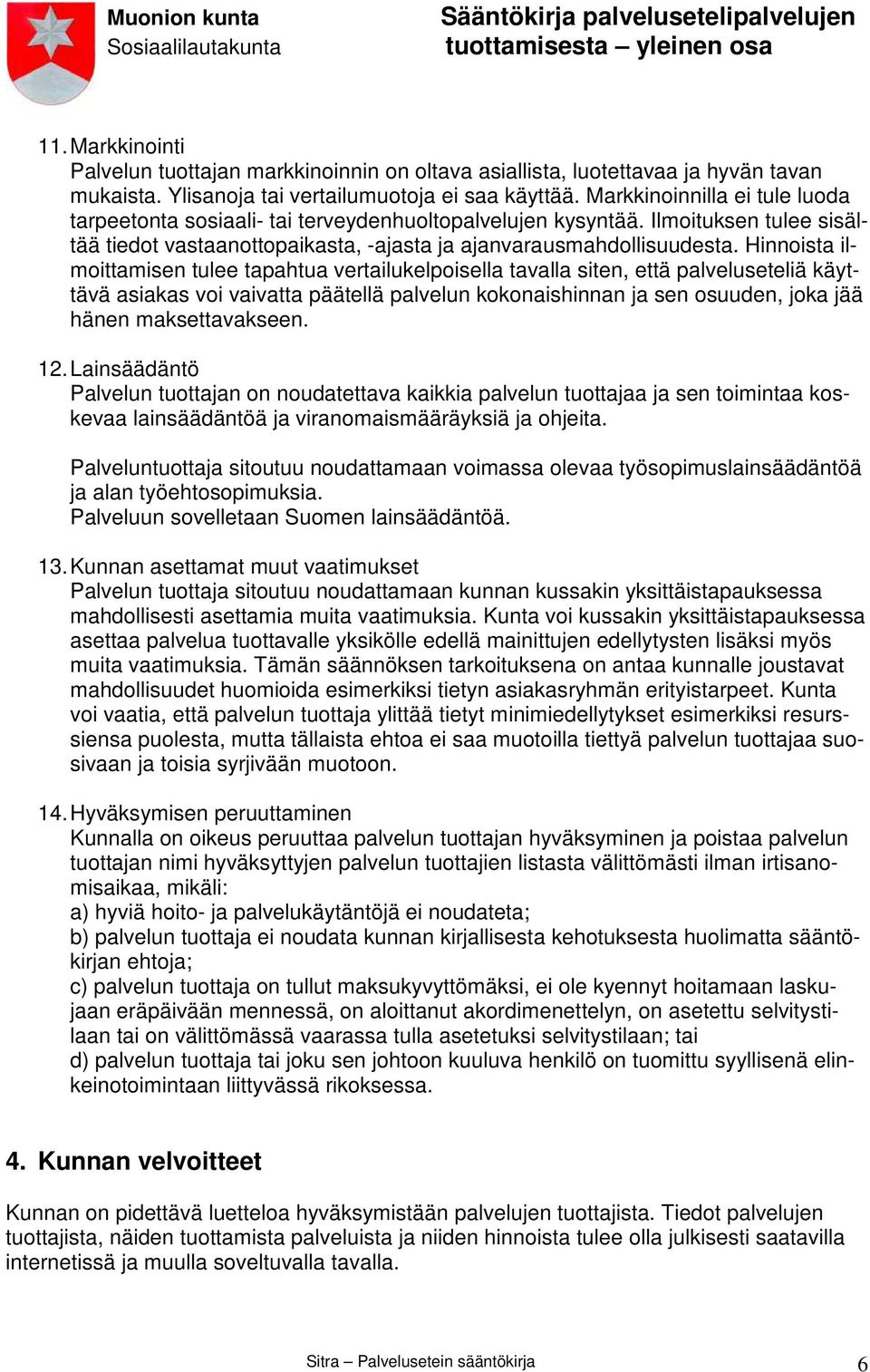 Hinnoista ilmoittamisen tulee tapahtua vertailukelpoisella tavalla siten, että palveluseteliä käyttävä asiakas voi vaivatta päätellä palvelun kokonaishinnan ja sen osuuden, joka jää hänen