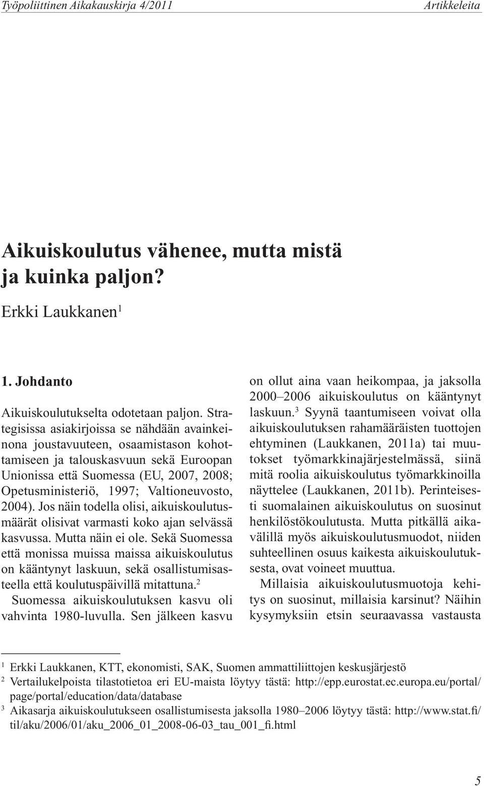 Valtioneuvosto, 2004). Jos näin todella olisi, aikuiskoulutusmäärät olisivat varmasti koko ajan selvässä kasvussa. Mutta näin ei ole.