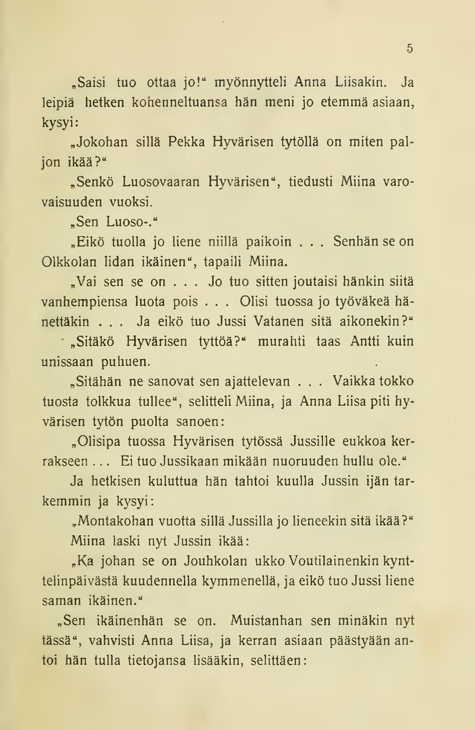 .. Jo tuo sitten joutaisi hänkin siitä vanhempiensa luota pois... Olisi tuossa jo työväkeä hauettakin... Ja eikö tuo Jussi Vatanen sitä aikonekin?" «Sitäkö Hyvärisen tyttöä?