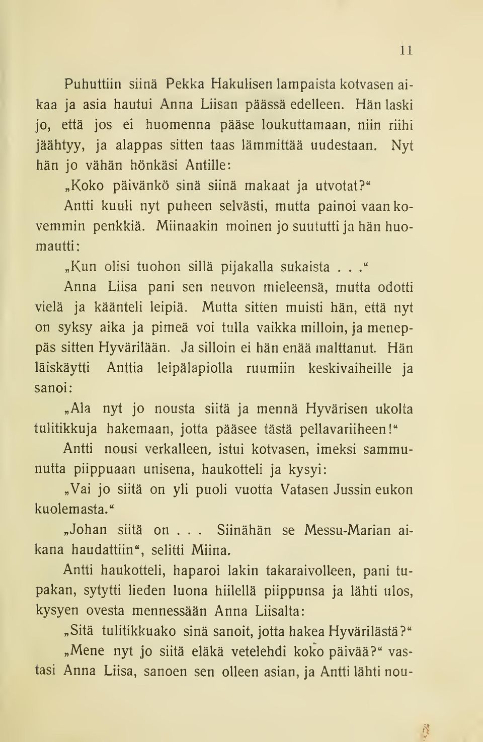 " Antti kuuli nyt puheen selvästi, mutta painoi vaan kovemmin penkkiä. Miinaakin moinen jo suututti ja hän huomautti: Kun olisi tuohon sillä pijakalla sukaista.