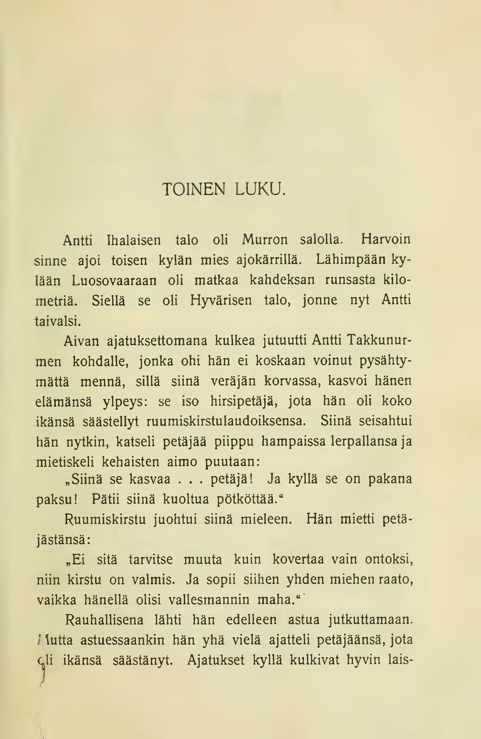 Aivan ajatuksettomana kulkea jutuutti Antti Takkunurmen kohdalle, jonka ohi hän ei koskaan voinut pysähtymättä mennä, sillä siinä veräjän korvassa, kasvoi hänen elämänsä ylpeys: se iso hirsipetäjä,