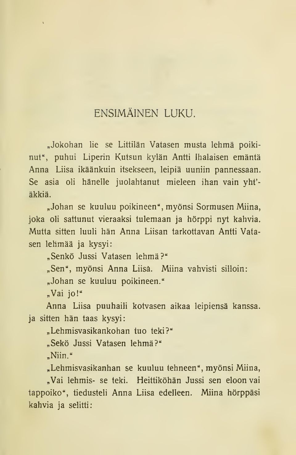 Mutta sitten luuli hän Anna Liisan tarkottavan Antti Vatasen lehmää ja kysyi:»senkö Jussi Vatasen lehmä?" Sen", myönsi Anna Liisa. Miina vahvisti silloin: Johan se kuuluu poikineen." Vai jo!