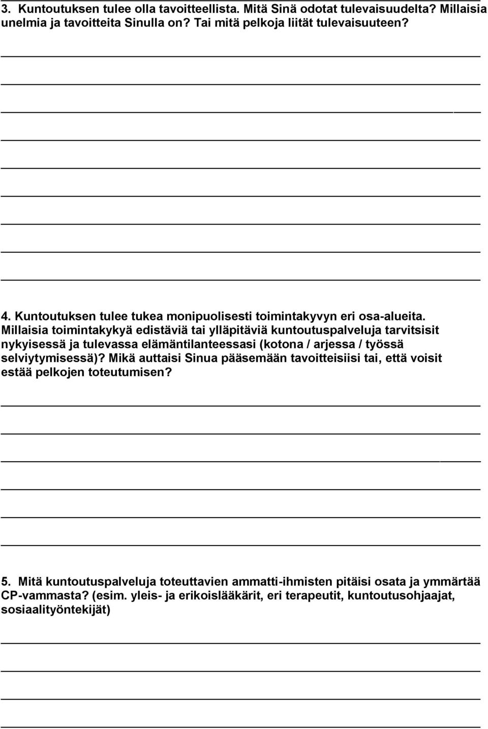 Millaisia toimintakykyä edistäviä tai ylläpitäviä kuntoutuspalveluja tarvitsisit nykyisessä ja tulevassa elämäntilanteessasi (kotona / arjessa / työssä selviytymisessä)?