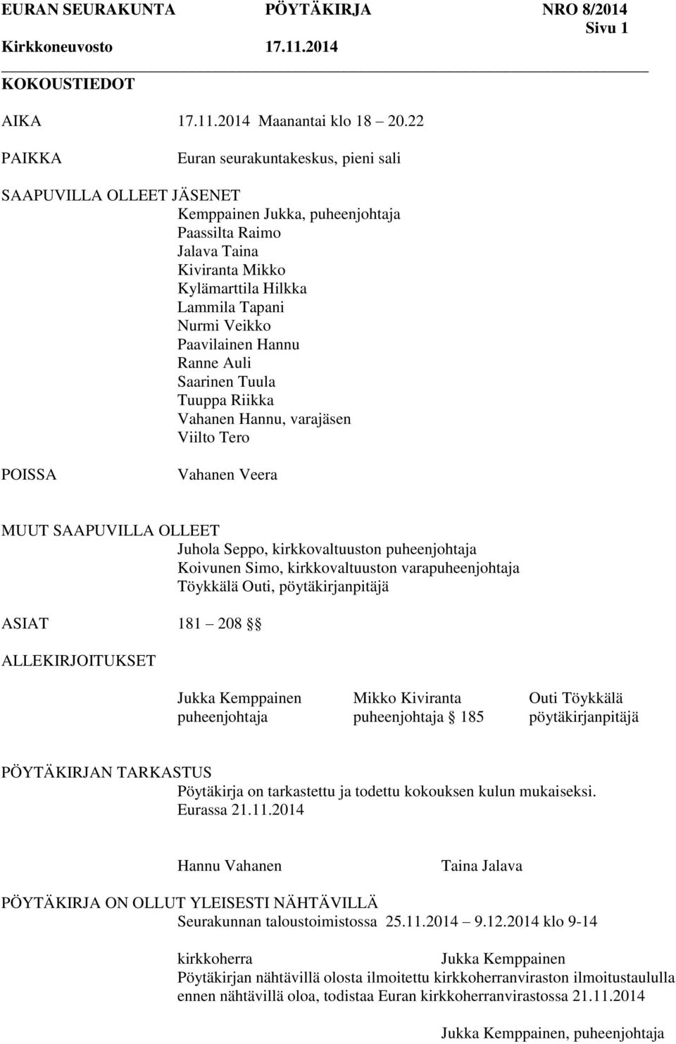 Paavilainen Hannu Ranne Auli Saarinen Tuula Tuuppa Riikka Vahanen Hannu, varajäsen Viilto Tero POISSA Vahanen Veera MUUT SAAPUVILLA OLLEET Juhola Seppo, kirkkovaltuuston puheenjohtaja Koivunen Simo,