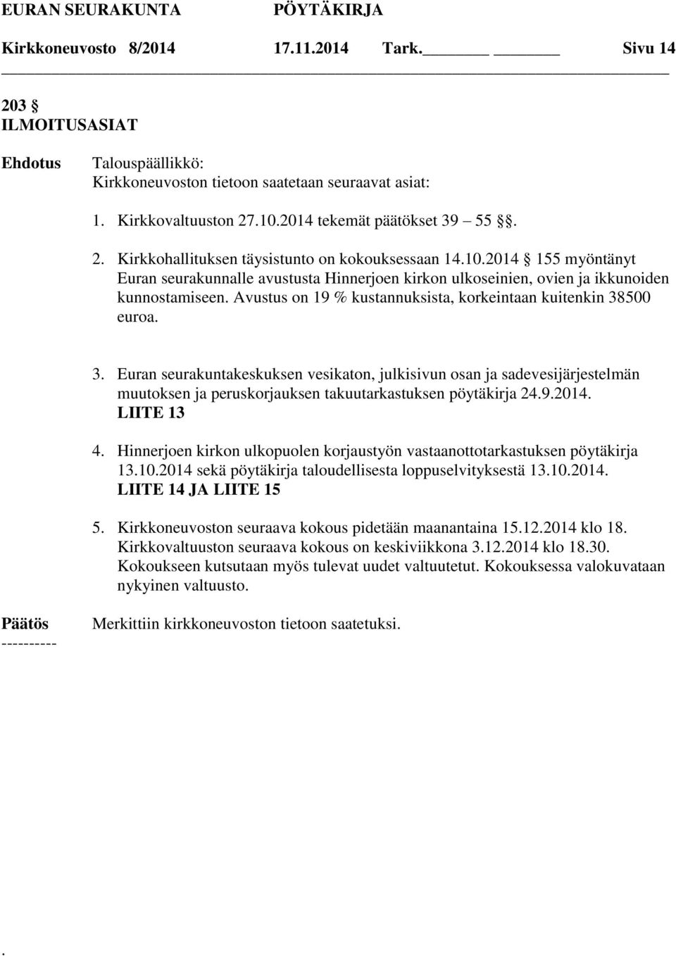 500 euroa. 3. Euran seurakuntakeskuksen vesikaton, julkisivun osan ja sadevesijärjestelmän muutoksen ja peruskorjauksen takuutarkastuksen pöytäkirja 24.9.2014. LIITE 13 4.