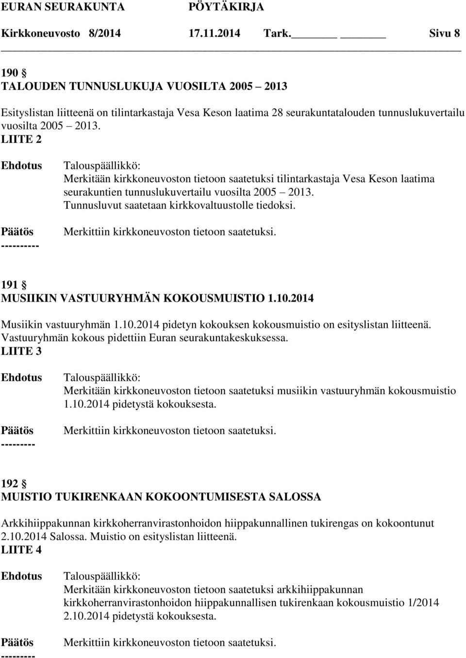 LIITE 2 Merkitään kirkkoneuvoston tietoon saatetuksi tilintarkastaja Vesa Keson laatima seurakuntien tunnuslukuvertailu vuosilta 2005 2013. Tunnusluvut saatetaan kirkkovaltuustolle tiedoksi.