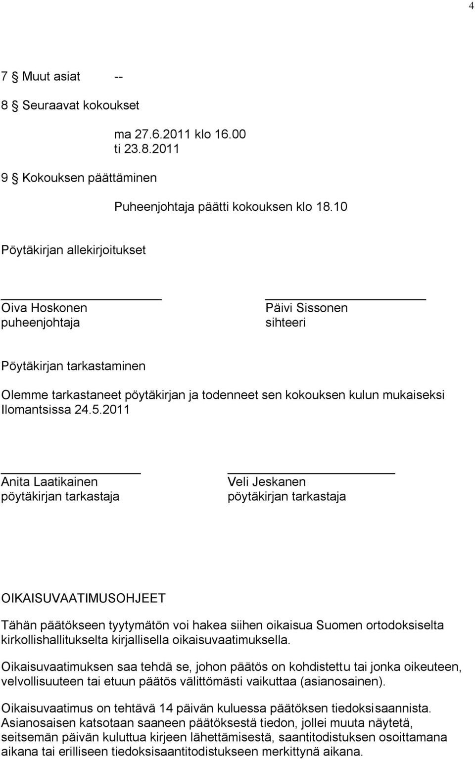 24.5.2011 Anita Laatikainen pöytäkirjan tarkastaja Veli Jeskanen pöytäkirjan tarkastaja OIKAISUVAATIMUSOHJEET Tähän päätökseen tyytymätön voi hakea siihen oikaisua Suomen ortodoksiselta