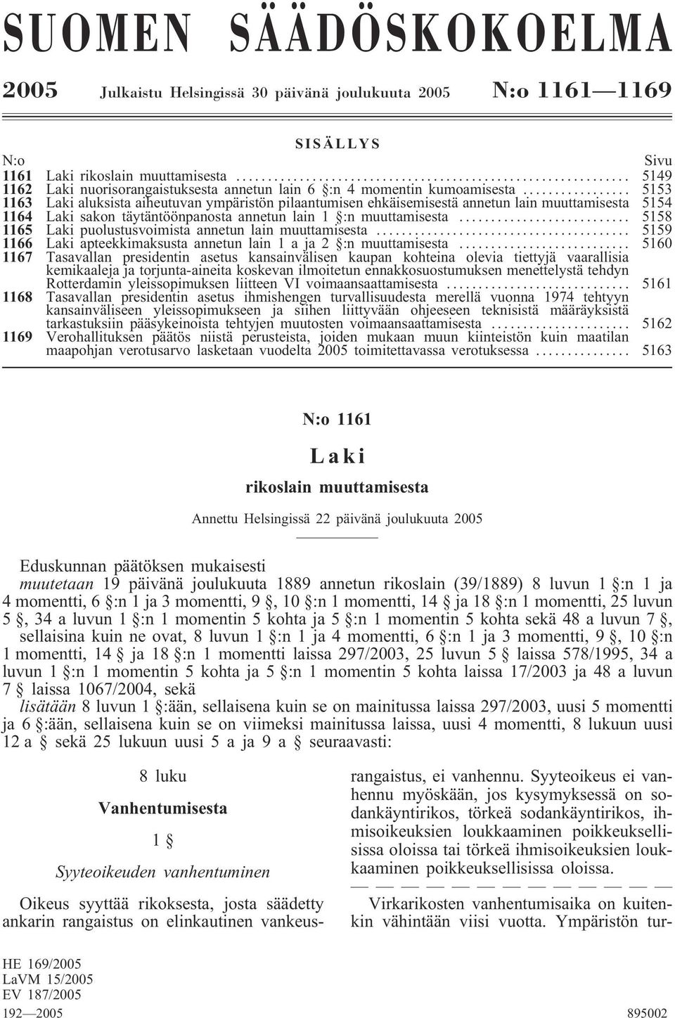 .. 5153 1163 Laki aluksista aiheutuvan ympäristön pilaantumisen ehkäisemisestä annetun lain muuttamisesta 5154 1164 Laki sakon täytäntöönpanosta annetun lain 1 :n muuttamisesta.