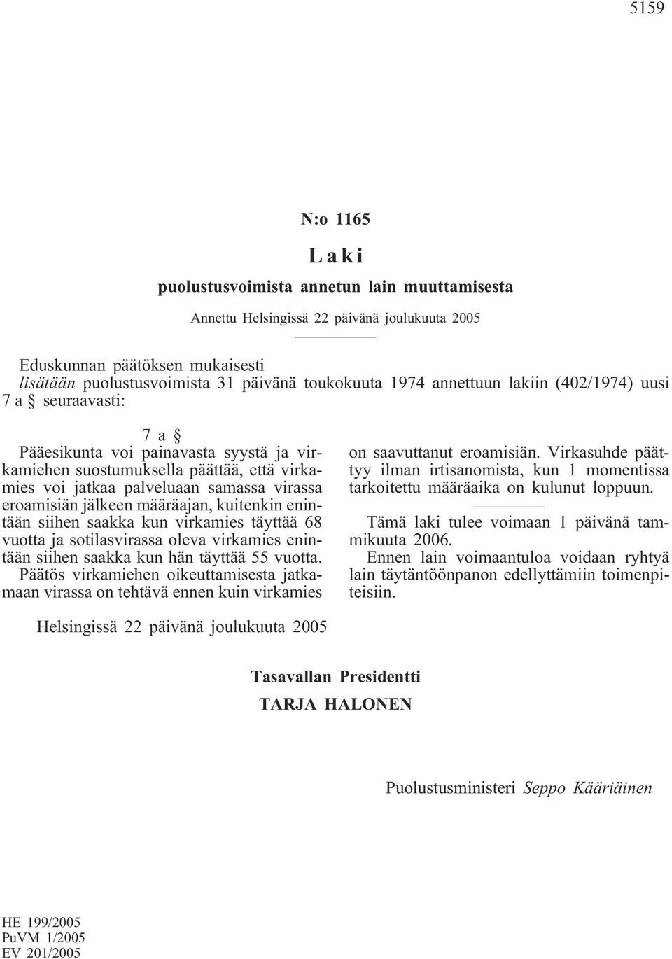 määräajan, kuitenkin enintään siihen saakka kun virkamies täyttää 68 vuotta ja sotilasvirassa oleva virkamies enintään siihen saakka kun hän täyttää 55 vuotta.