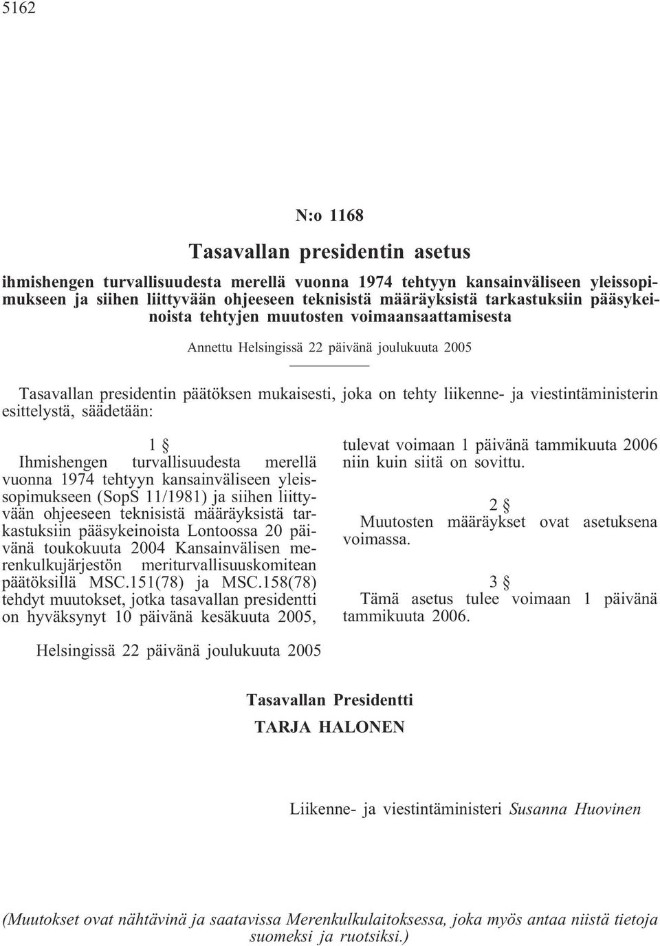 viestintäministerin esittelystä, säädetään: 1 Ihmishengen turvallisuudesta merellä vuonna 1974 tehtyyn kansainväliseen yleissopimukseen (SopS 11/1981) ja siihen liittyvään ohjeeseen teknisistä