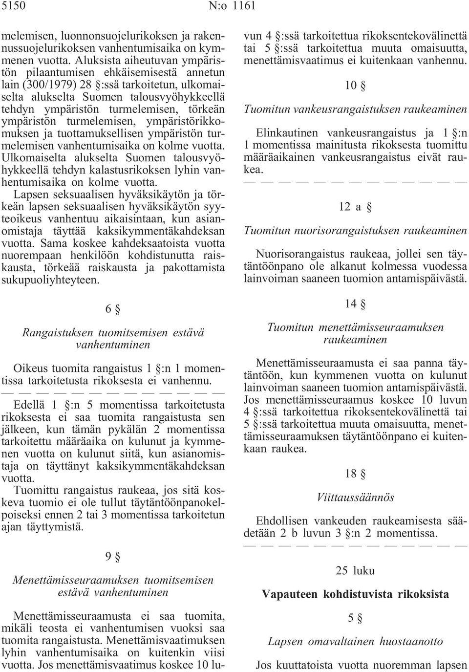 ympäristön turmelemisen, ympäristörikkomuksen ja tuottamuksellisen ympäristön turmelemisen vanhentumisaika on kolme vuotta.