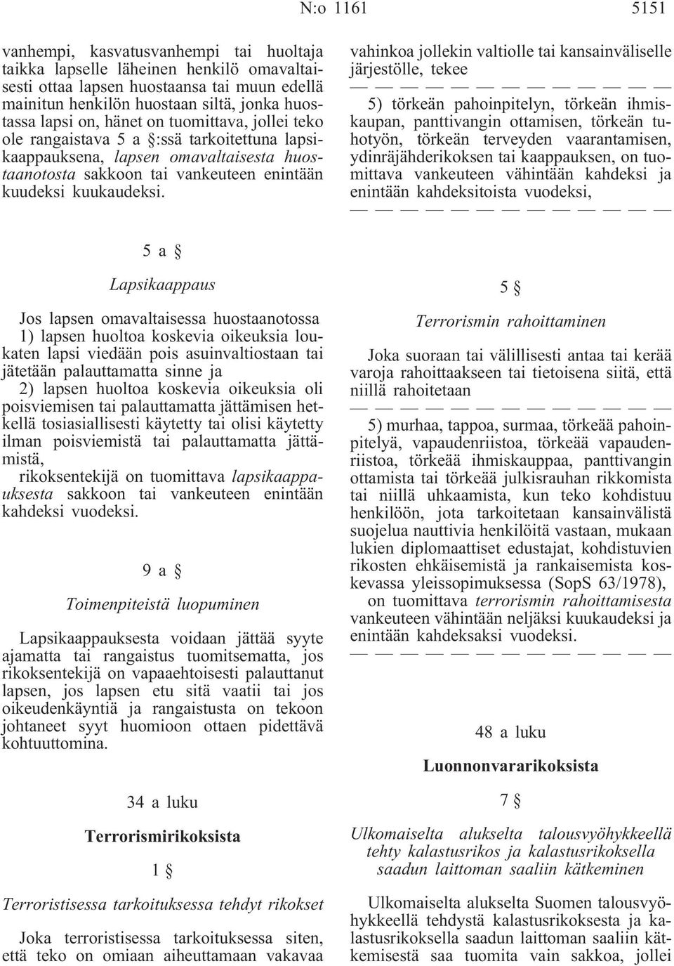 vahinkoa jollekin valtiolle tai kansainväliselle järjestölle, tekee 5) törkeän pahoinpitelyn, törkeän ihmiskaupan, panttivangin ottamisen, törkeän tuhotyön, törkeän terveyden vaarantamisen,