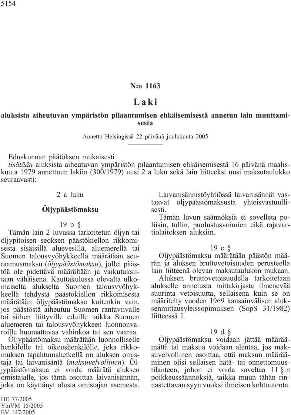 Öljypäästömaksu 19b Tämän lain 2 luvussa tarkoitetun öljyn tai öljypitoisen seoksen päästökiellon rikkomisesta sisäisillä aluevesillä, aluemerellä tai Suomen talousvyöhykkeellä määrätään