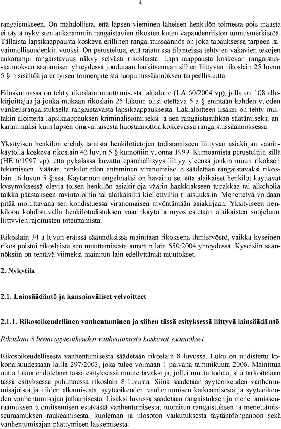 On perusteltua, että rajatuissa tilanteissa tehtyjen vakavien tekojen ankarampi rangaistavuus näkyy selvästi rikoslaista.