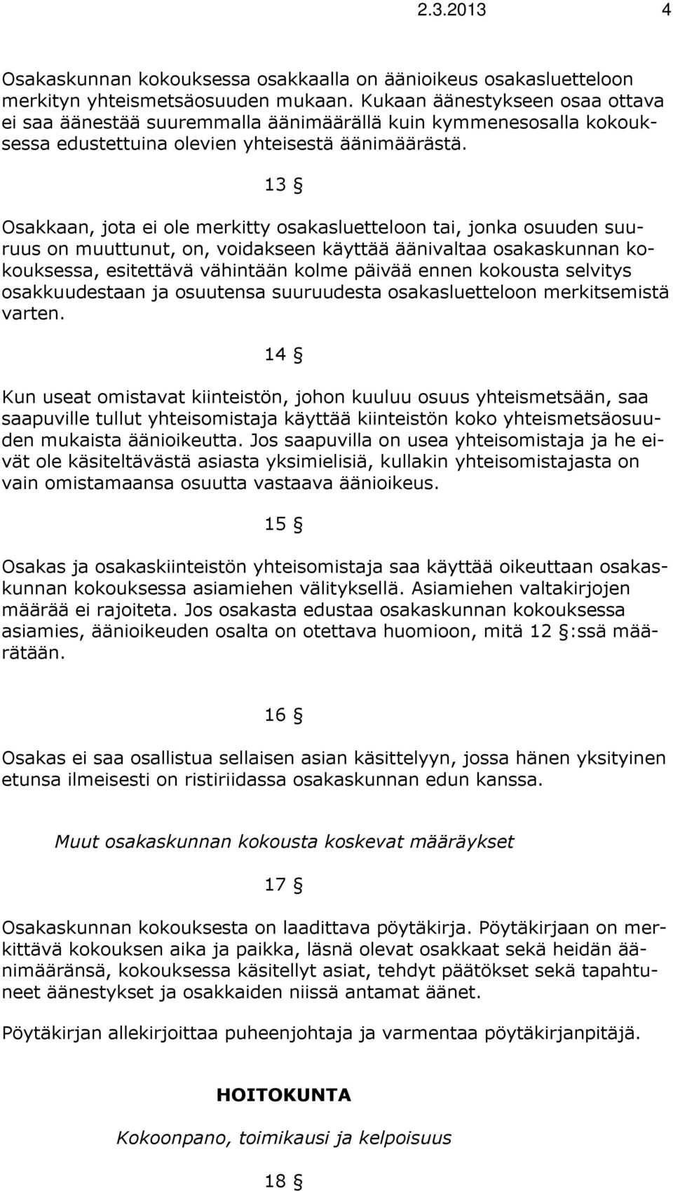 13 Osakkaan, jota ei ole merkitty osakasluetteloon tai, jonka osuuden suuruus on muuttunut, on, voidakseen käyttää äänivaltaa osakaskunnan kokouksessa, esitettävä vähintään kolme päivää ennen